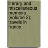 Literary And Miscellaneous Memoirs (Volume 2); Travels In France by Joseph Cradock