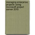 Managing Enterprise Projects Using Microsoft Project Server 2010