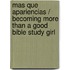 Mas Que Apariencias / Becoming More Than a Good Bible Study Girl