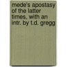 Mede's Apostasy Of The Latter Times, With An Intr. By T.D. Gregg door Joseph Mede