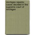 Michigan Reports; Cases Decided In The Supreme Court Of Michigan