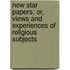 New Star Papers; Or, Views And Experiences Of Religious Subjects
