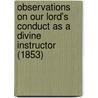 Observations On Our Lord's Conduct As A Divine Instructor (1853) door William Newcome