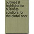 Outlines & Highlights For Business Solutions For The Global Poor