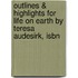 Outlines & Highlights For Life On Earth By Teresa Audesirk, Isbn