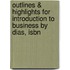 Outlines & Highlights For Introduction To Business By Dias, Isbn