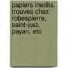 Papiers Inedits Trouves Chez Robespierre, Saint-Just, Payan, Etc door Maximilien Robespierre