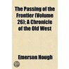 Passing Of The Frontier (Volume 26); A Chronicle Of The Old West by Emerson Hough