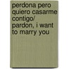 Perdona pero quiero casarme contigo/ Pardon, I Want to Marry You by Federico Moccia