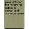 Plain Facts For Fair Minds; An Appeal To Candor And Common Sense door George Mary Searle
