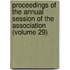 Proceedings Of The Annual Session Of The Association (Volume 29)
