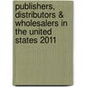 Publishers, Distributors & Wholesalers in the United States 2011 by Unknown