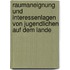 Raumaneignung und Interessenlagen von Jugendlichen auf dem Lande