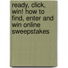 Ready, Click, Win! How to Find, Enter and Win Online Sweepstakes by Sharon Elaine