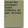 Recueil Des Principaux Traites D'Alliance, De Paix, De Treve ... door Georg Friedrich Martens