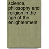 Science, Philosophy And Religion In The Age Of The Enlightenment door John Gascoigne