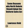 Some Reasons Why North Dakota Should Adopt The Uniform Sales Act door Lawrence Vold