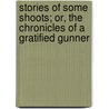 Stories Of Some Shoots; Or, The Chronicles Of A Gratified Gunner door James A. Drain