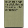 Taken For A Ride - A Chick Flick At The Car Lot - The Screenplay door M. Garvin