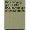 The Changing Girl - A Little Book for the Girl of Ten to Fifteen by Caroline Wormeley Latimer