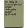 The Diary of Thomas Giordani Wright, Newcastle Doctor, 1826-1829 by Thomas Giordani Wright