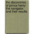 The Discoveries Of Prince Henry The Navigator; And Their Results