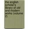 The English Scholar's Library Of Old And Modern Works (Volume 2) by Edward Arber