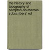 The History And Topography Of Hampton-On-Thames. Subscribers' Ed by Henry Ripley