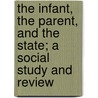 The Infant, The Parent, And The State; A Social Study And Review door Harry Llewellyn Heath