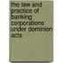 The Law And Practice Of Banking Corporations Under Dominion Acts