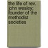 The Life Of Rev. John Wesley; Founder Of The Methodist Societies