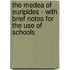 The Medea Of Euripides - With Brief Notes For The Use Of Schools