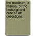 The Museum, a Manual of the Housing and Care of Art Collections.