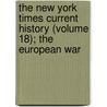 The New York Times Current History (Volume 18); The European War by Unknown
