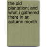 The Old Plantation; And What I Gathered There In An Autumn Month door James Hungerford