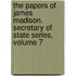 The Papers of James Madison. Secretary of State Series, Volume 7