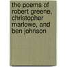 The Poems Of Robert Greene, Christopher Marlowe, And Ben Johnson door Robert Greene