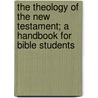 The Theology Of The New Testament; A Handbook For Bible Students door Johannes Jacobus Van Oosterzee