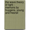 The Wave Theory Of Light - Memoirs By Huygens, Young And Fresnel door Henry Crew