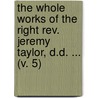 The Whole Works Of The Right Rev. Jeremy Taylor, D.D. ... (V. 5) door Jeremy Taylor