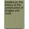 Treatise On The Theory Of The Construction Of Bridges And Roofs. by De Volson Wood