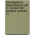 Tusculanarum Disputationum Ad M. Brutum Libri Quinque (Volume 1)