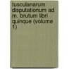 Tusculanarum Disputationum Ad M. Brutum Libri Quinque (Volume 1) door Marcus Tullius Cicero