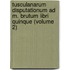 Tusculanarum Disputationum Ad M. Brutum Libri Quinque (Volume 2)