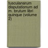 Tusculanarum Disputationum Ad M. Brutum Libri Quinque (Volume 2) door Marcus Tullius Cicero