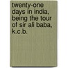 Twenty-One Days In India, Being The Tour Of Sir Ali Baba, K.C.B. door George Aberigh-MacKay