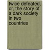 Twice Defeated, Or, The Story Of A Dark Society In Two Countries door Rollin Edwards