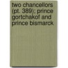 Two Chancellors (Pt. 389); Prince Gortchakof And Prince Bismarck door Julian Klaczko