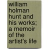 William Holman Hunt And His Works; A Memoir Of The Artist's Life door William Holman Hunt