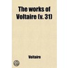 Works Of Voltaire (Volume 31); A Contemporary Version With Notes by Voltaire